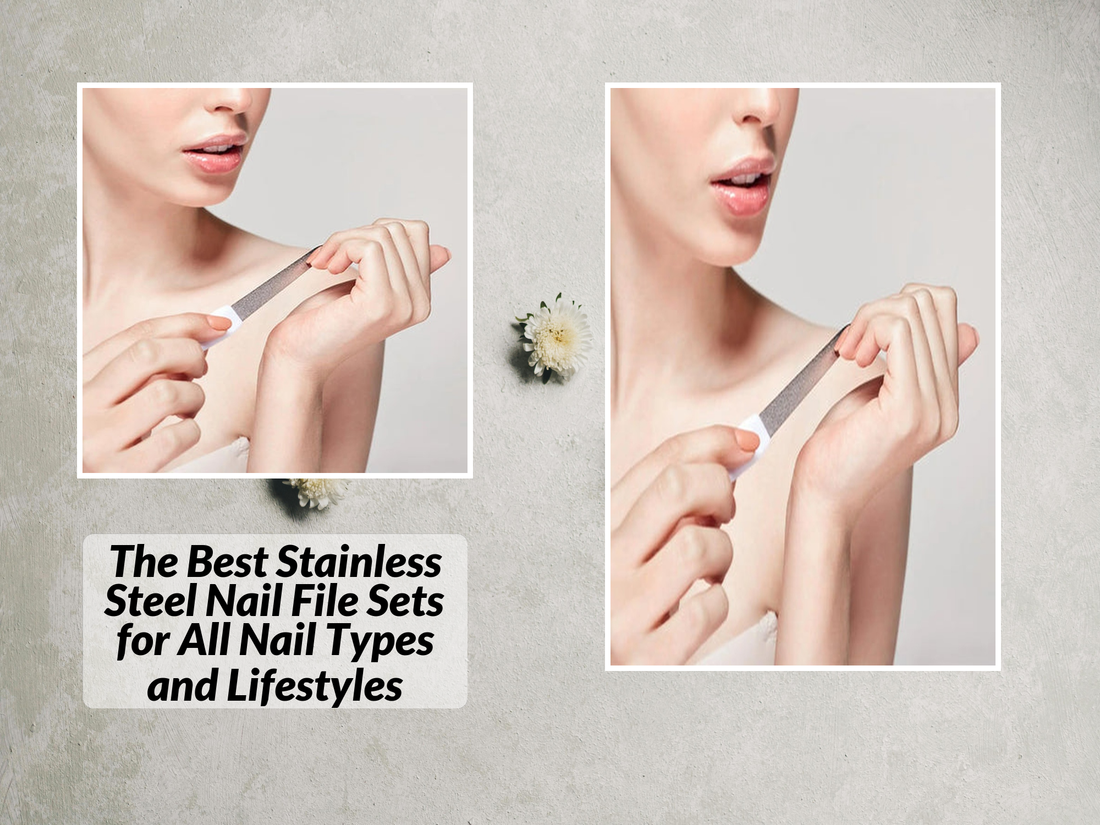 The Best Stainless Steel Nail File Sets for All Nail Types and Lifestyles
