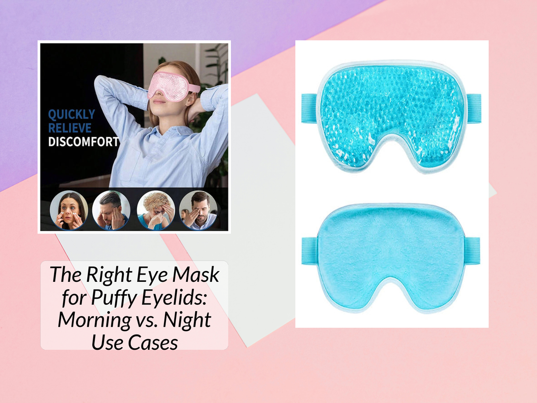 The Right Eye Mask for Puffy Eyelids: Morning vs. Night Use Cases