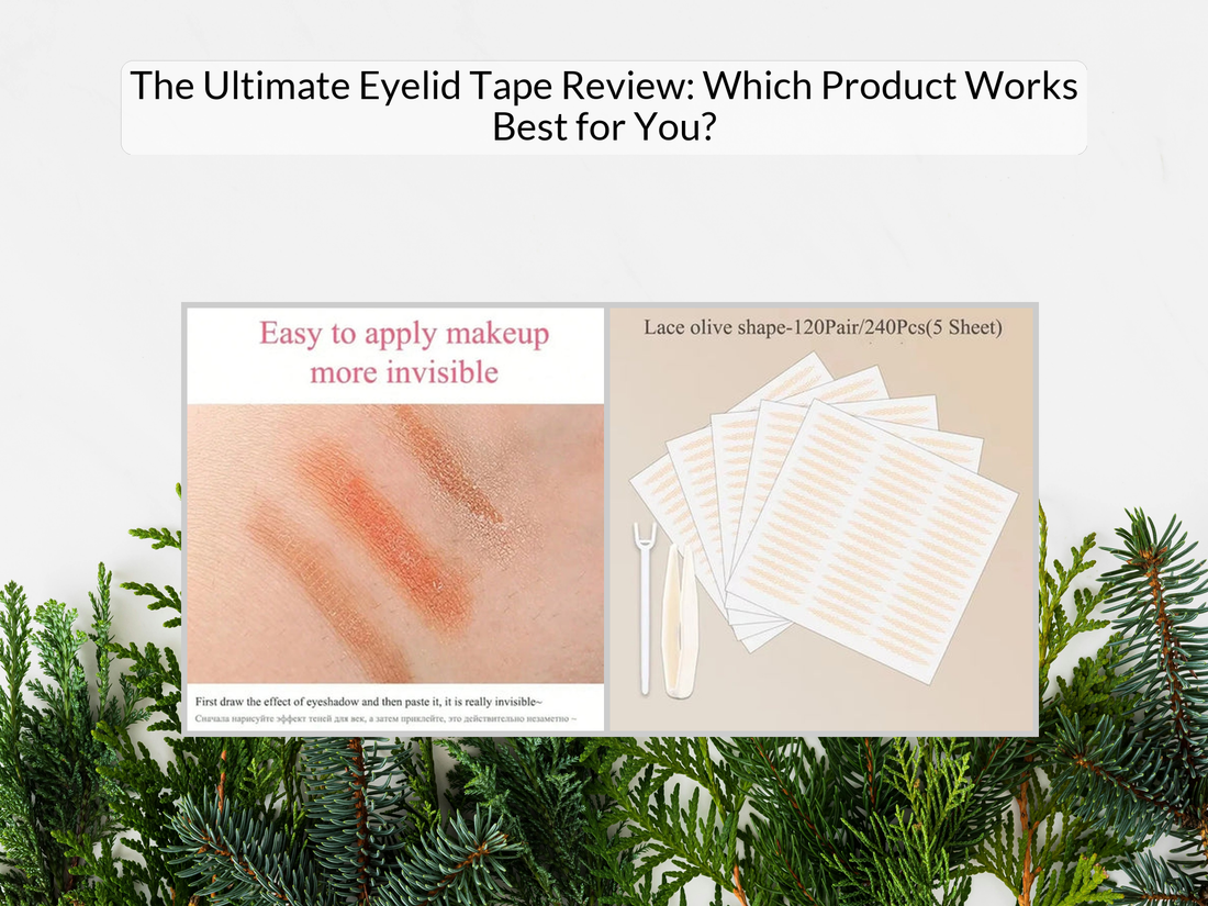 The Ultimate Eyelid Tape Review: Which Product Works Best for You?