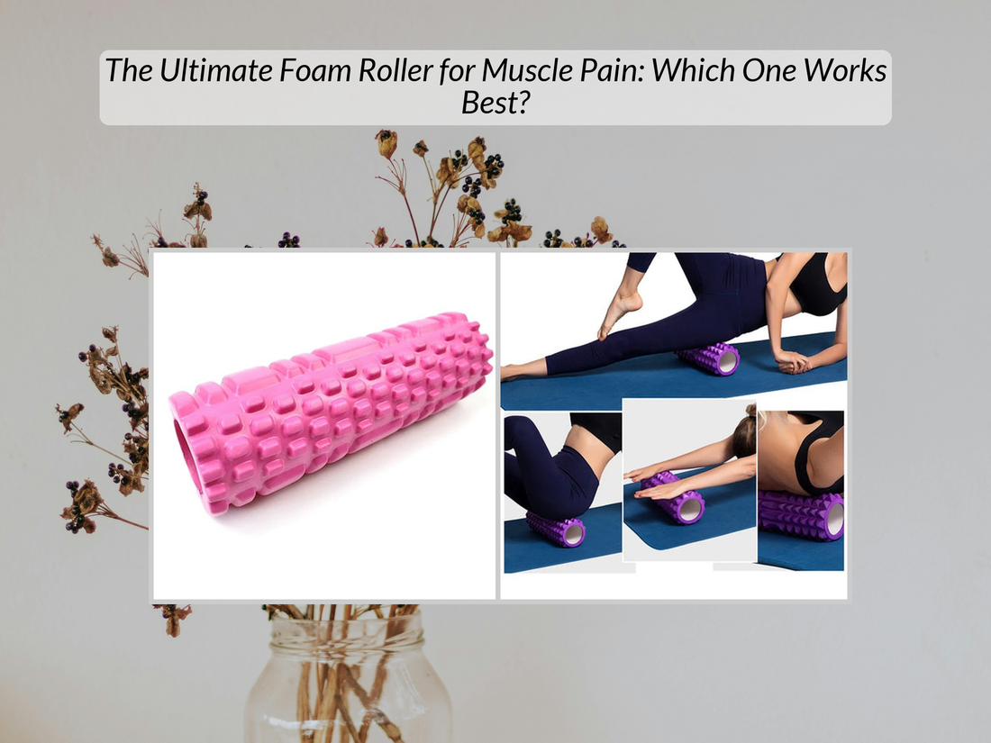 The Ultimate Foam Roller for Muscle Pain: Which One Works Best?