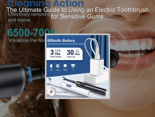 The Ultimate Guide to Using an Electric Toothbrush for Sensitive Gums