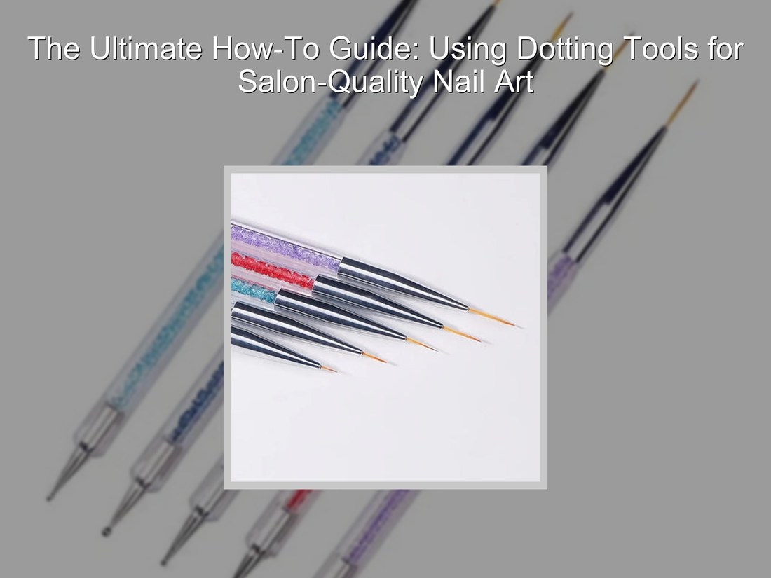 The Ultimate How-To Guide: Using Dotting Tools for Salon-Quality Nail Art