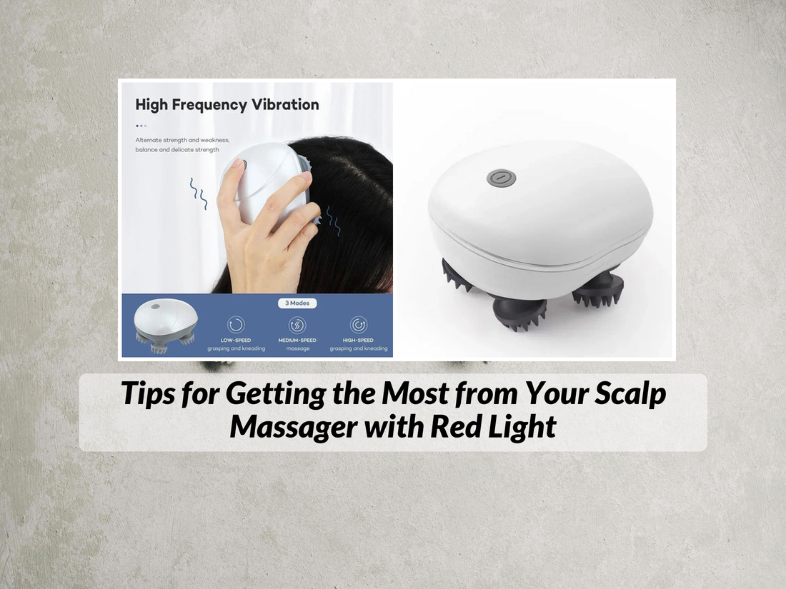 Tips for Getting the Most from Your Scalp Massager with Red Light