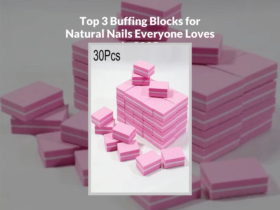Top 3 Buffing Blocks for Natural Nails Everyone Loves in 2025