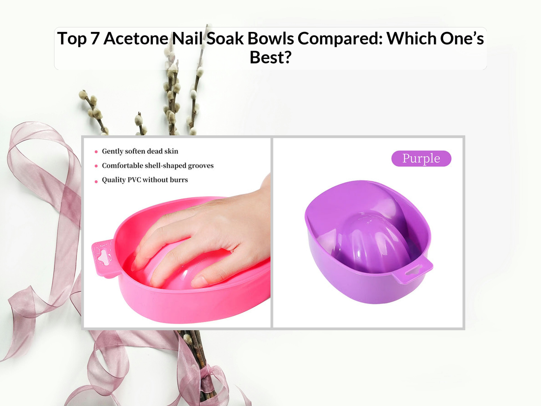 Top 7 Acetone Nail Soak Bowls Compared: Which One’s Best?