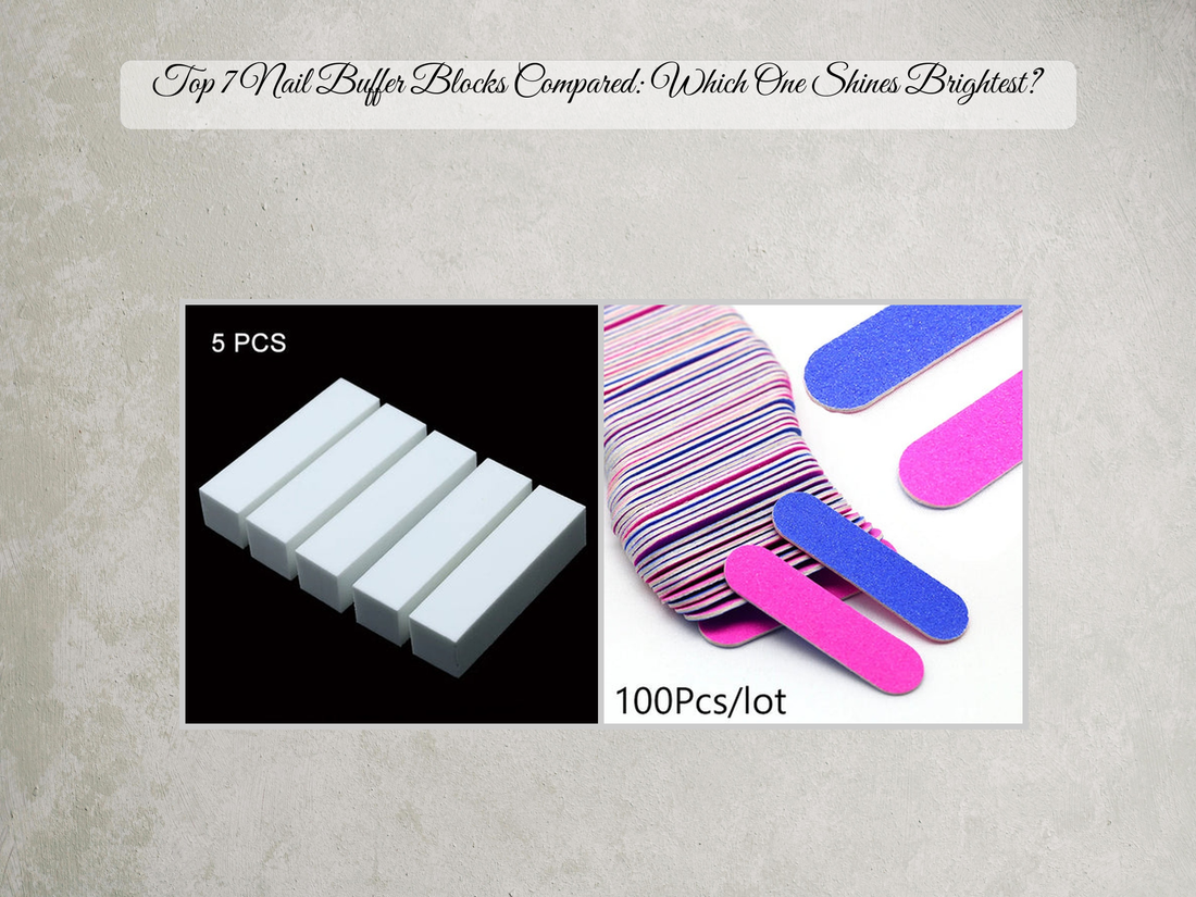 Top 7 Nail Buffer Blocks Compared: Which One Shines Brightest?