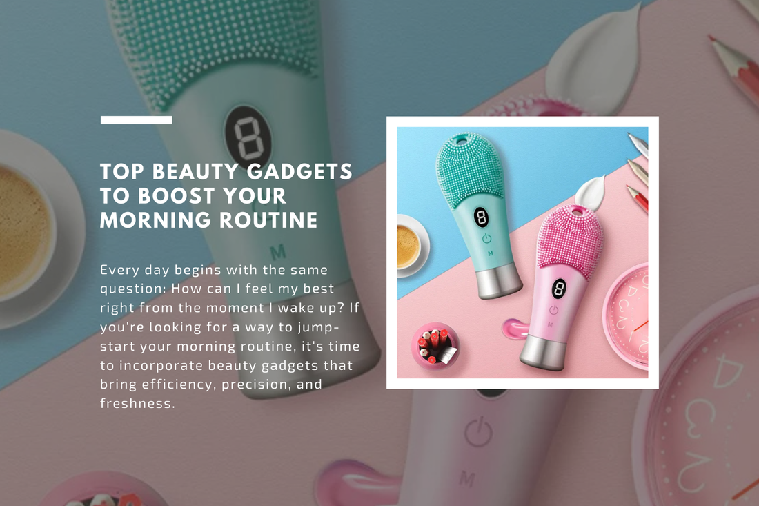 Top Beauty Gadgets to Boost Your Morning Routine - Fresh Skin and a Bright Smile in Minutes