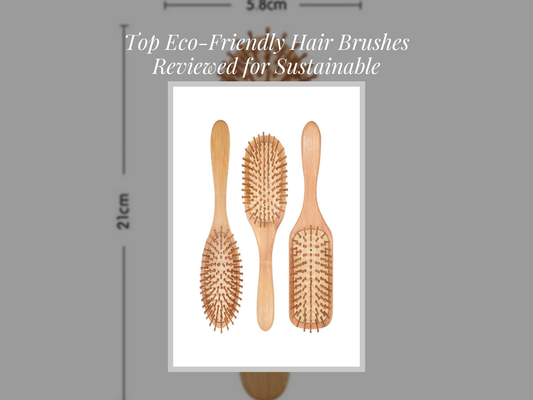 Top Eco-Friendly Hair Brushes Reviewed for Sustainable Haircare