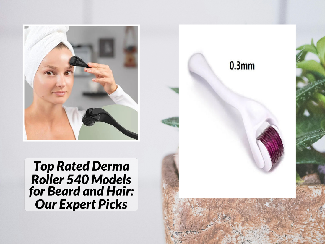 Top Rated Derma Roller 540 Models for Beard and Hair: Our Expert Picks