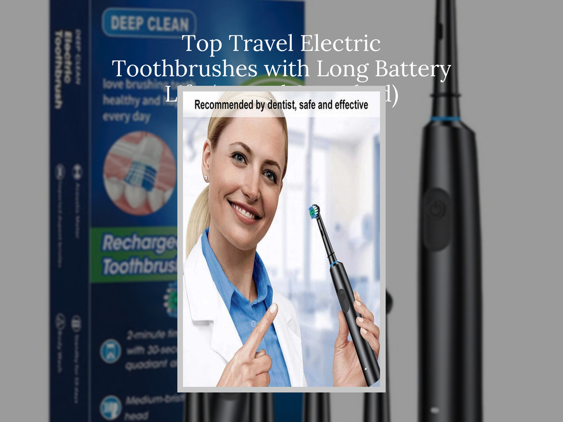 Top Travel Electric Toothbrushes with Long Battery Life (Tested & Ranked)