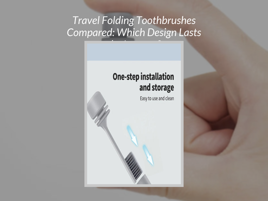Travel Folding Toothbrushes Compared: Which Design Lasts the Longest?