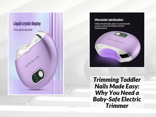 Trimming Toddler Nails Made Easy: Why You Need a Baby-Safe Electric Trimmer