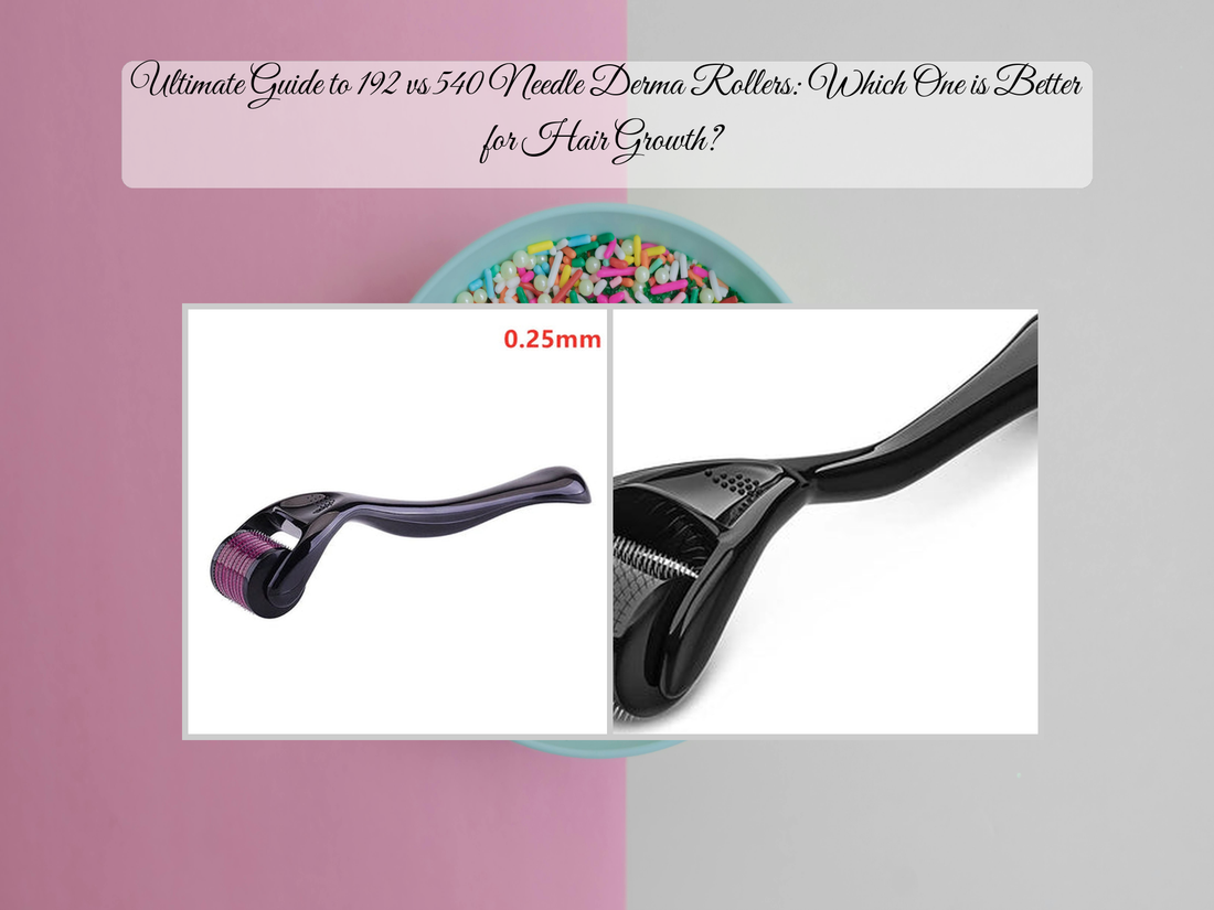 Ultimate Guide to 192 vs 540 Needle Derma Rollers: Which One is Better for Hair Growth?