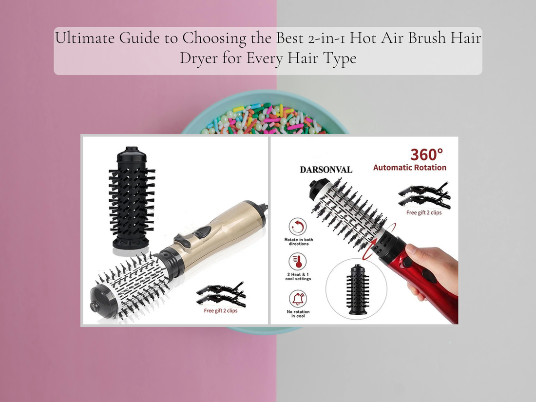 Ultimate Guide to Choosing the Best 2-in-1 Hot Air Brush Hair Dryer for Every Hair Type