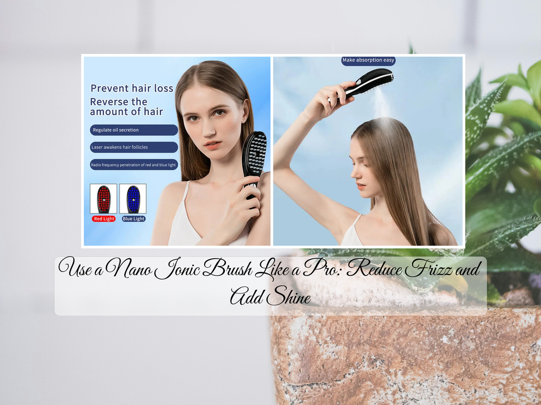 Use a Nano Ionic Brush Like a Pro: Reduce Frizz and Add Shine