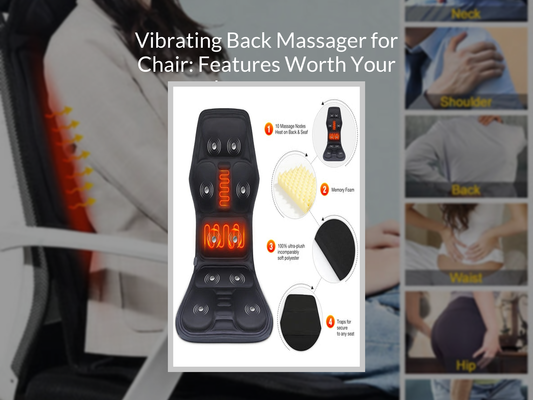 Vibrating Back Massager for Chair: Features Worth Your Investment