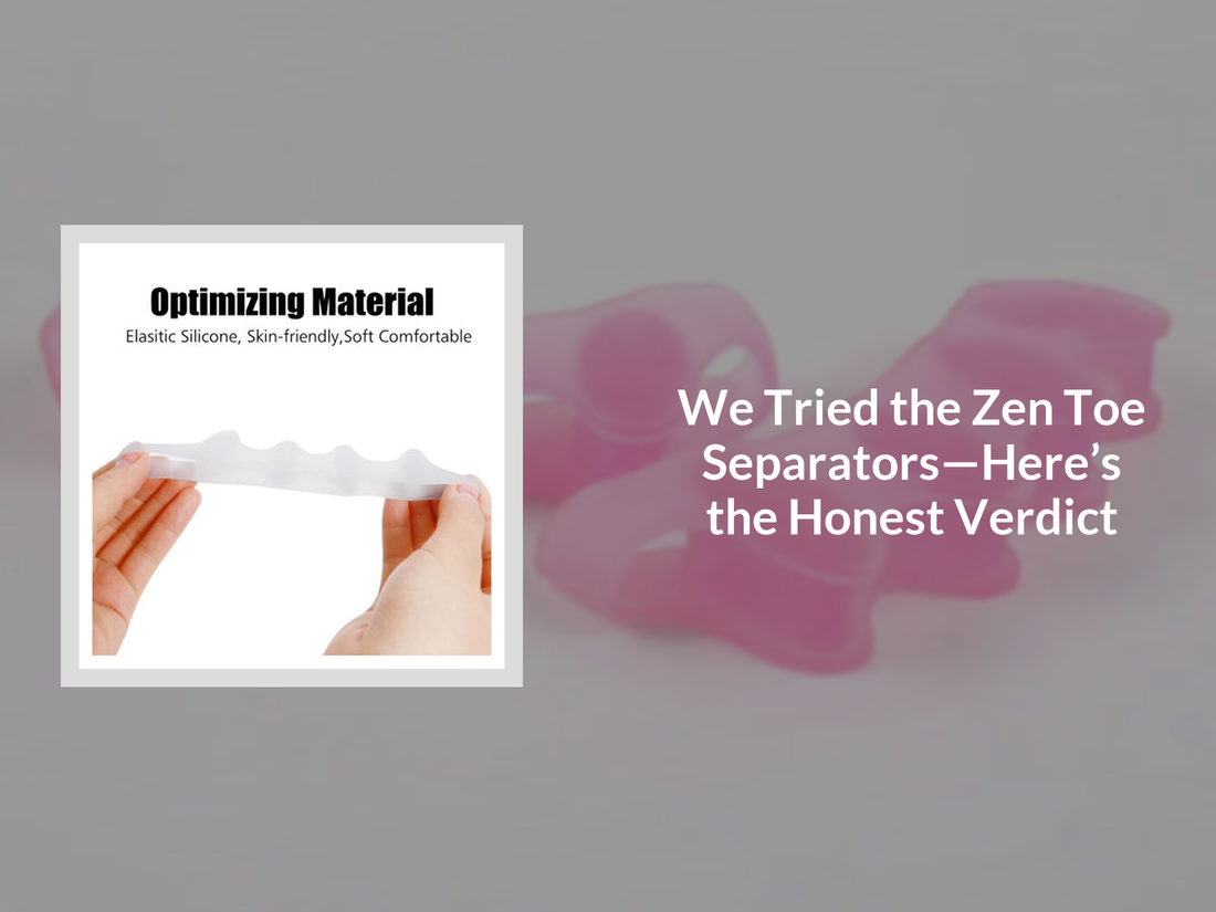 We Tried the Zen Toe Separators—Here’s the Honest Verdict