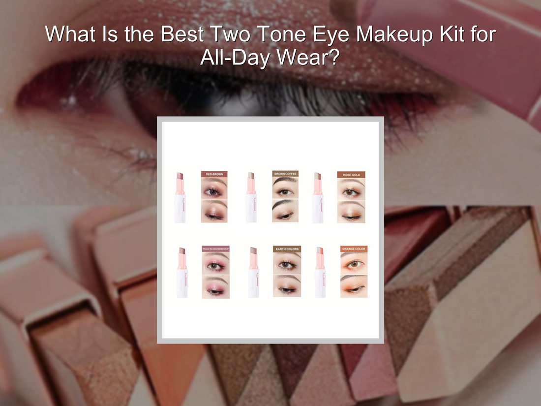 What Is the Best Two Tone Eye Makeup Kit for All-Day Wear?