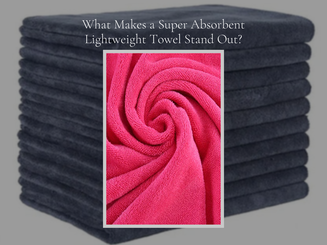 What Makes a Super Absorbent Lightweight Towel Stand Out?