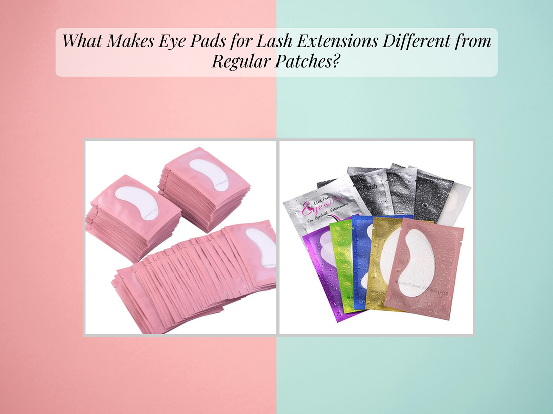 What Makes Eye Pads for Lash Extensions Different from Regular Patches?