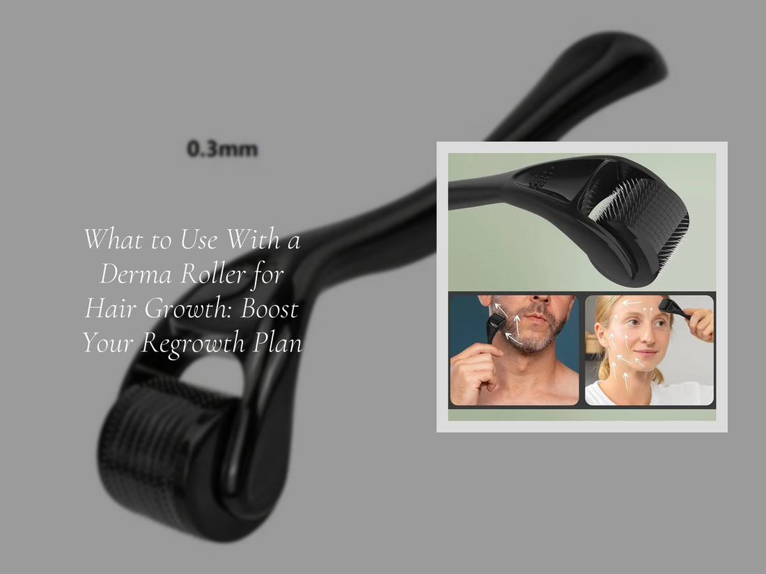 What to Use With a Derma Roller for Hair Growth: Boost Your Regrowth Plan