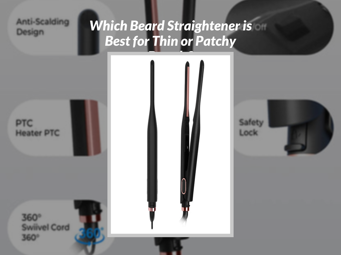 Which Beard Straightener is Best for Thin or Patchy Beards?