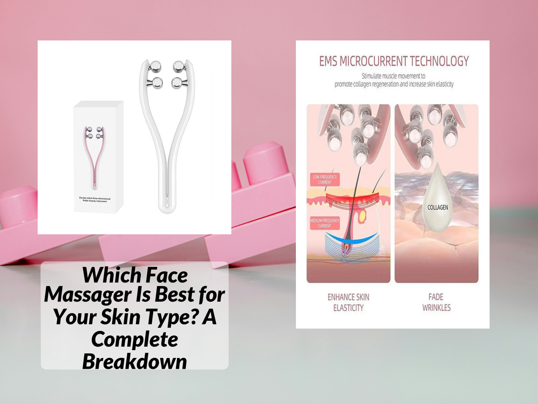 Which Face Massager Is Best for Your Skin Type? A Complete Breakdown