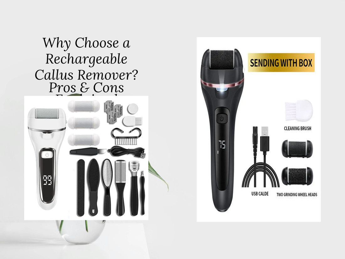 Why Choose a Rechargeable Callus Remover? Pros & Cons Explained