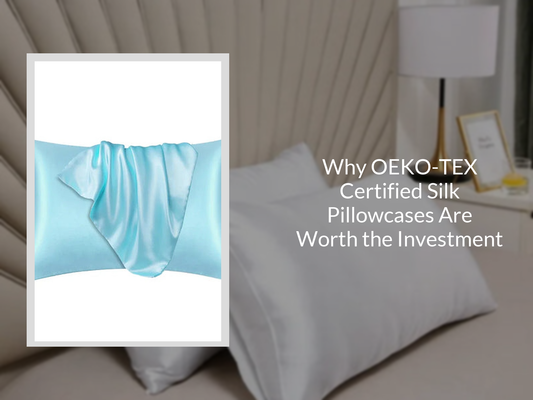 Why OEKO-TEX Certified Silk Pillowcases Are Worth the Investment