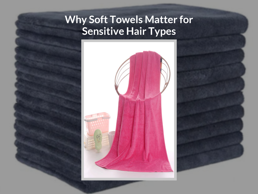 Why Soft Towels Matter for Sensitive Hair Types