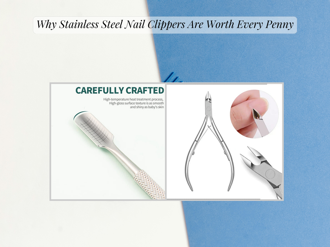Why Stainless Steel Nail Clippers Are Worth Every Penny