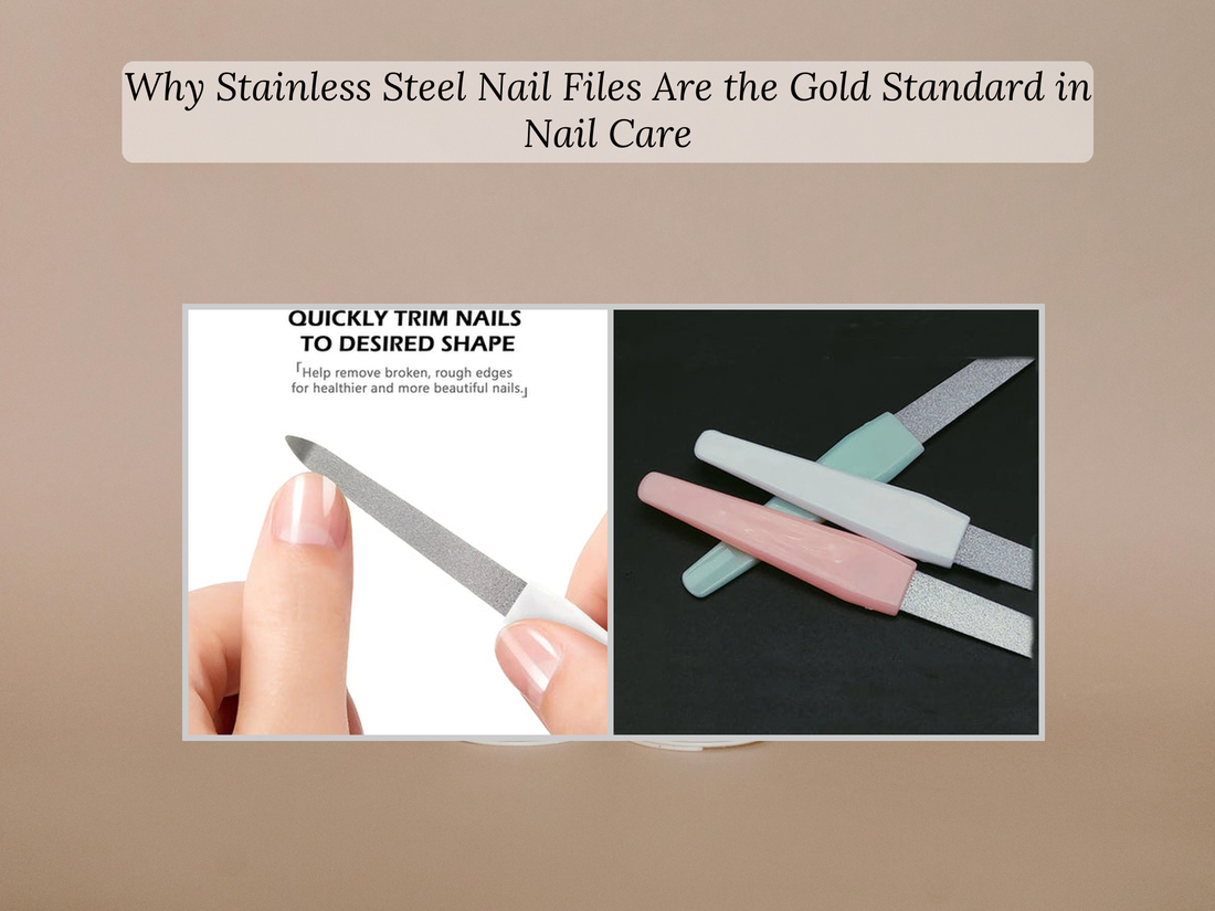Why Stainless Steel Nail Files Are the Gold Standard in Nail Care