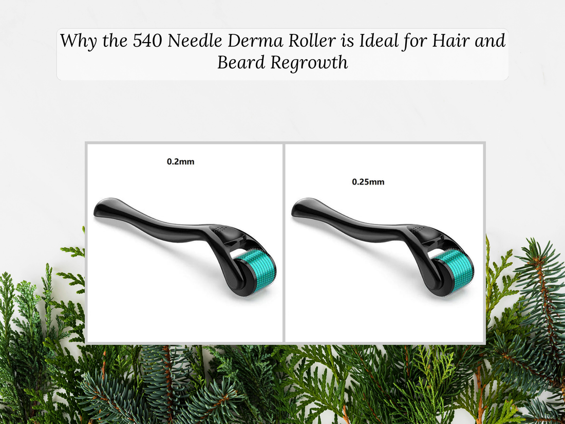 Why the 540 Needle Derma Roller is Ideal for Hair and Beard Regrowth