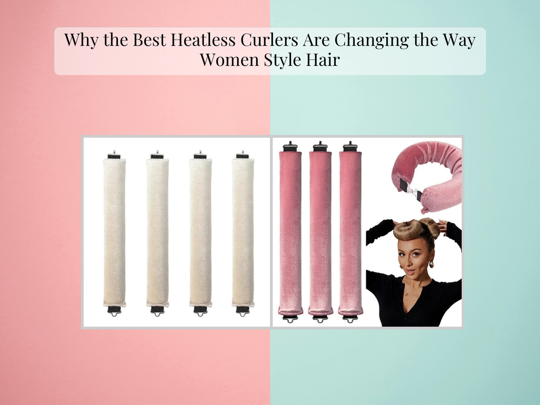 Why the Best Heatless Curlers Are Changing the Way Women Style Hair
