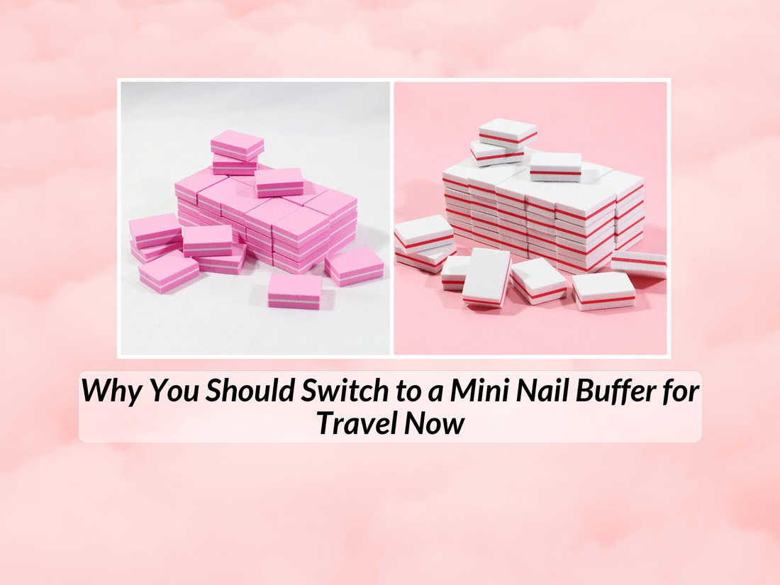 Why You Should Switch to a Mini Nail Buffer for Travel Now
