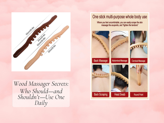 Wood Massager Secrets: Who Should—and Shouldn’t—Use One Daily