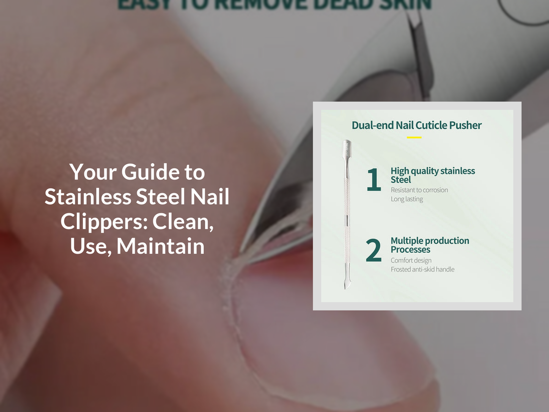 Your Guide to Stainless Steel Nail Clippers: Clean, Use, Maintain