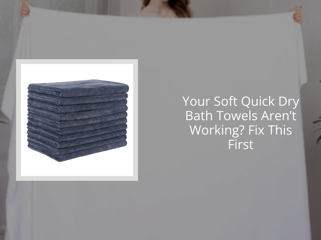 Your Soft Quick Dry Bath Towels Aren’t Working? Fix This First
