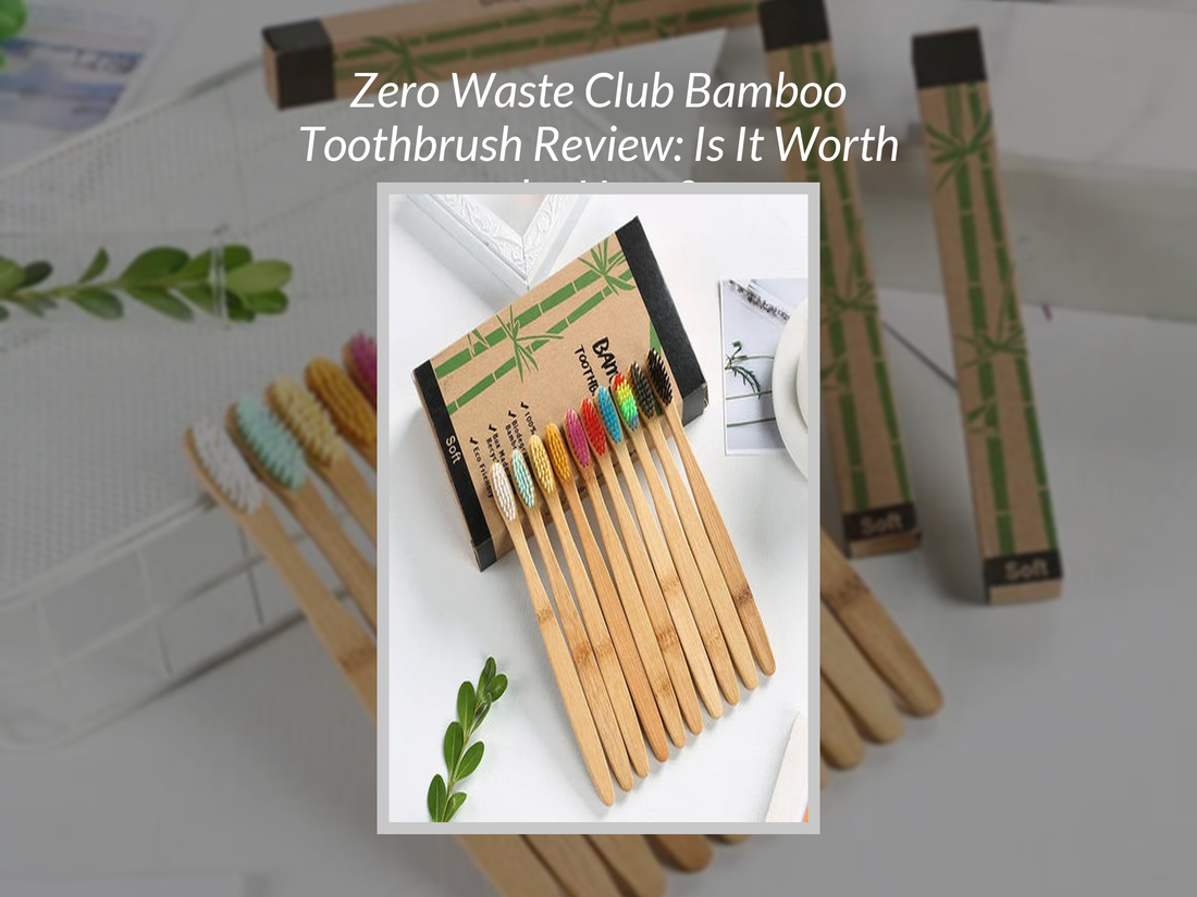 Zero Waste Club Bamboo Toothbrush Review: Is It Worth the Hype?