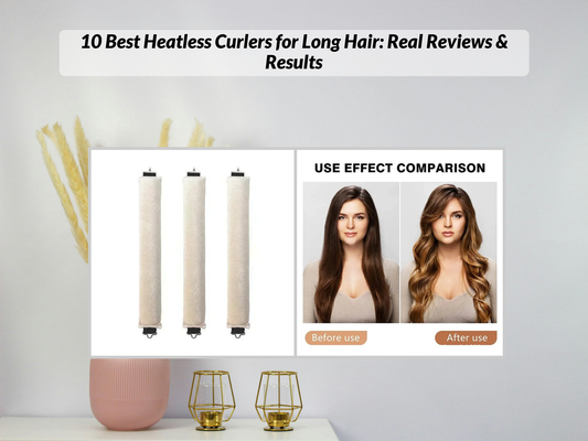 10 Best Heatless Curlers for Long Hair: Real Reviews & Results