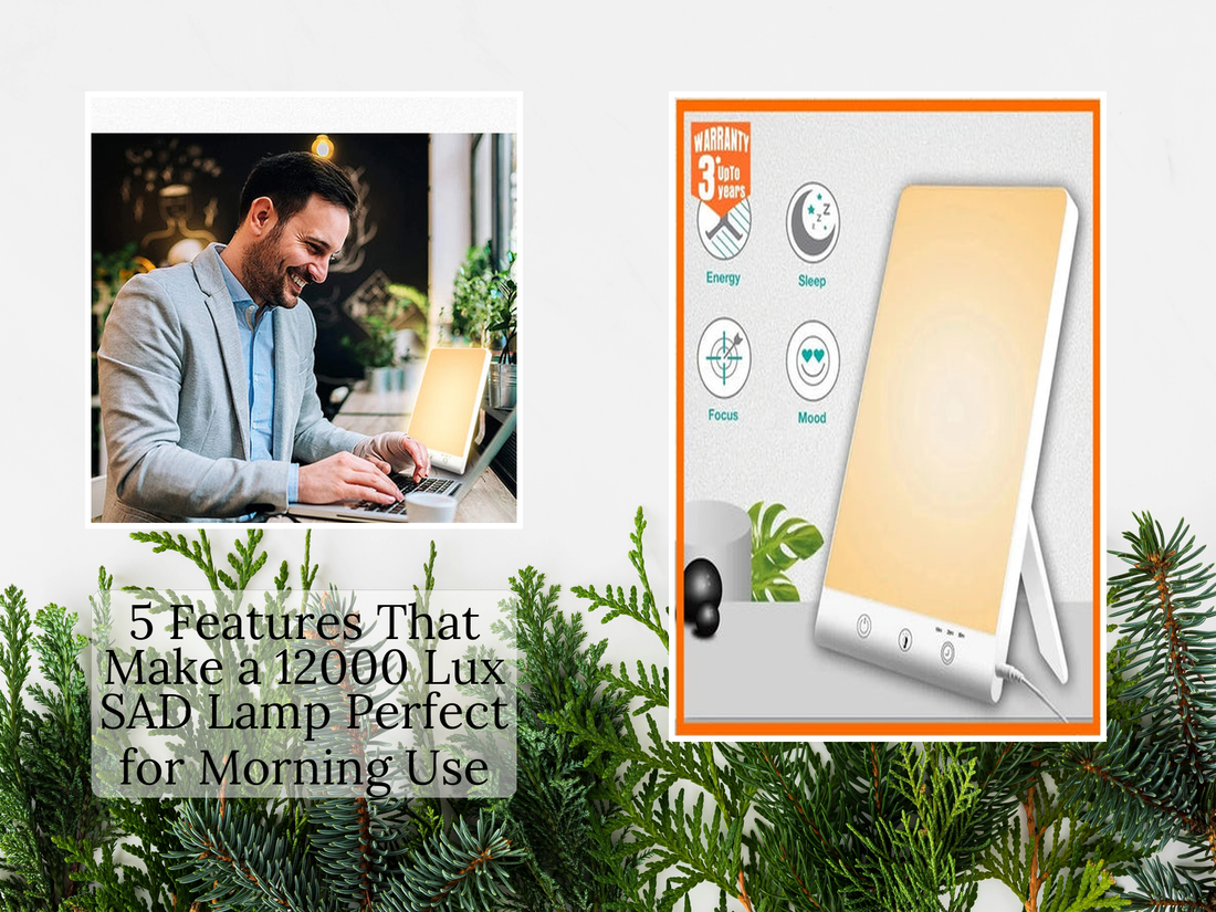 5 Features That Make a 12000 Lux SAD Lamp Perfect for Morning Use
