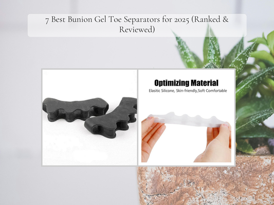 7 Best Bunion Gel Toe Separators for 2025 (Ranked & Reviewed)