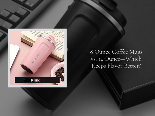 8 Ounce Coffee Mugs vs. 12 Ounce—Which Keeps Flavor Better?