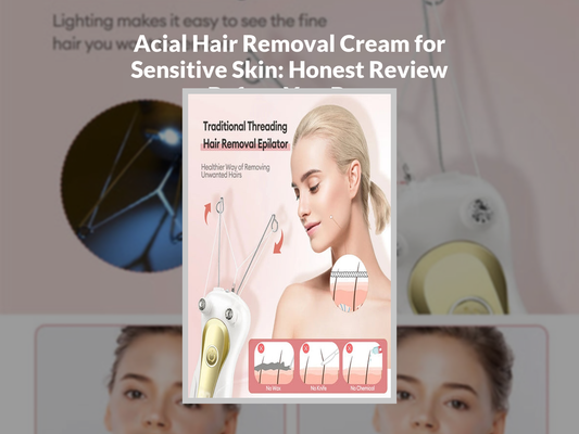 Acial Hair Removal Cream for Sensitive Skin: Honest Review Before You Buy