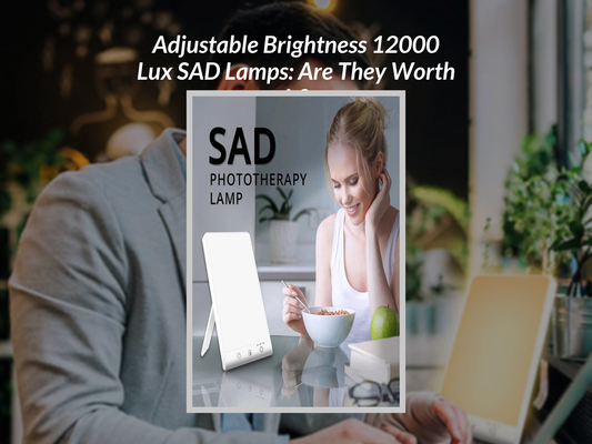 Adjustable Brightness 12000 Lux SAD Lamps: Are They Worth It?