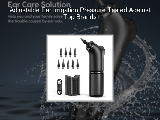 Adjustable Ear Irrigation Pressure Tested Against Top Brands