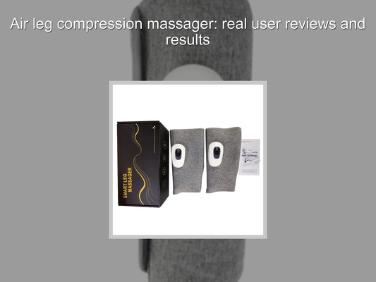 Air leg compression massager: real user reviews and results