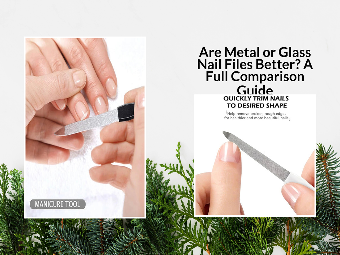 Are Metal or Glass Nail Files Better? A Full Comparison Guide