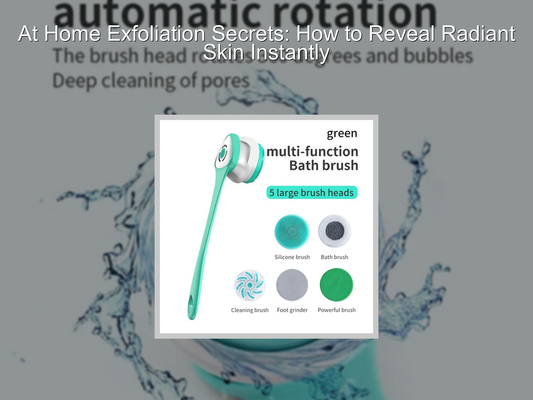 At Home Exfoliation Secrets: How to Reveal Radiant Skin Instantly