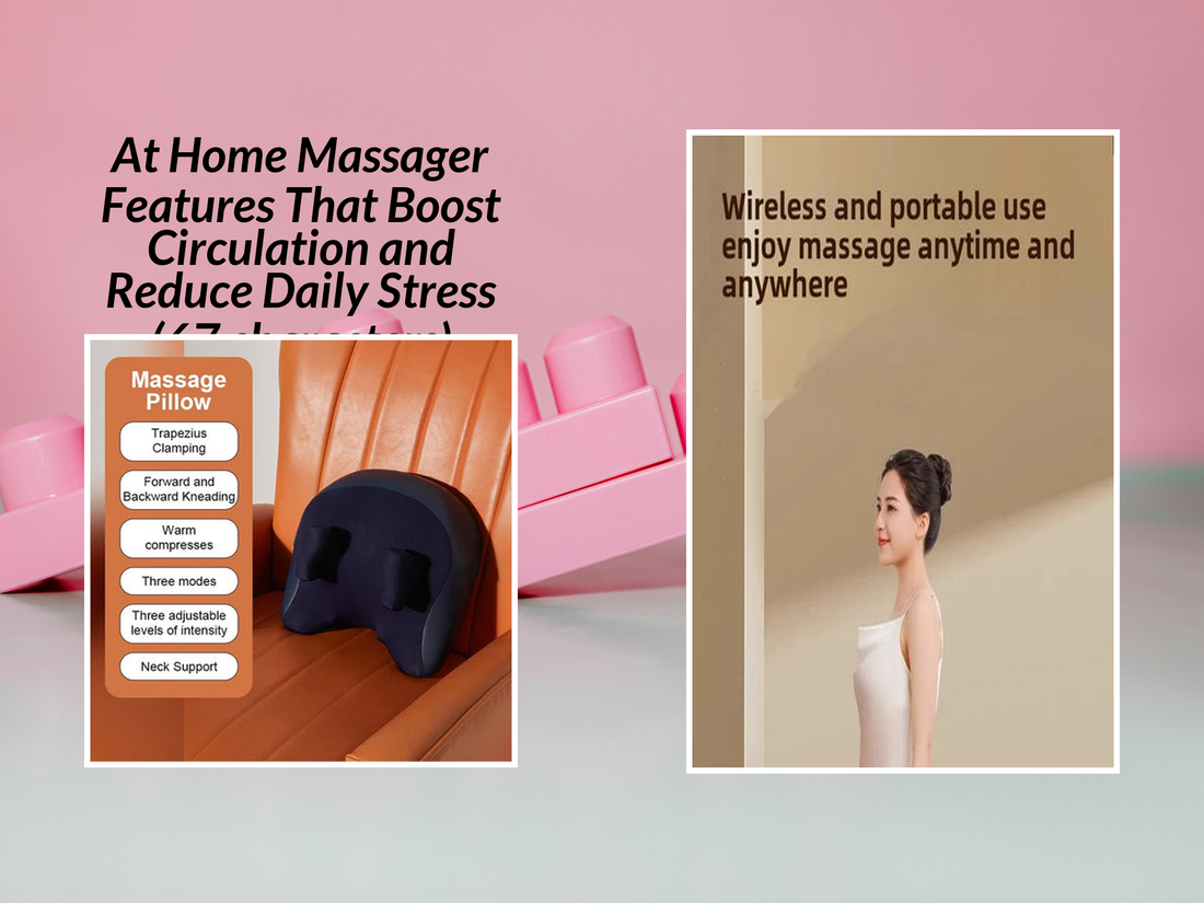 At Home Massager Features That Boost Circulation and Reduce Daily Stress (67 characters)